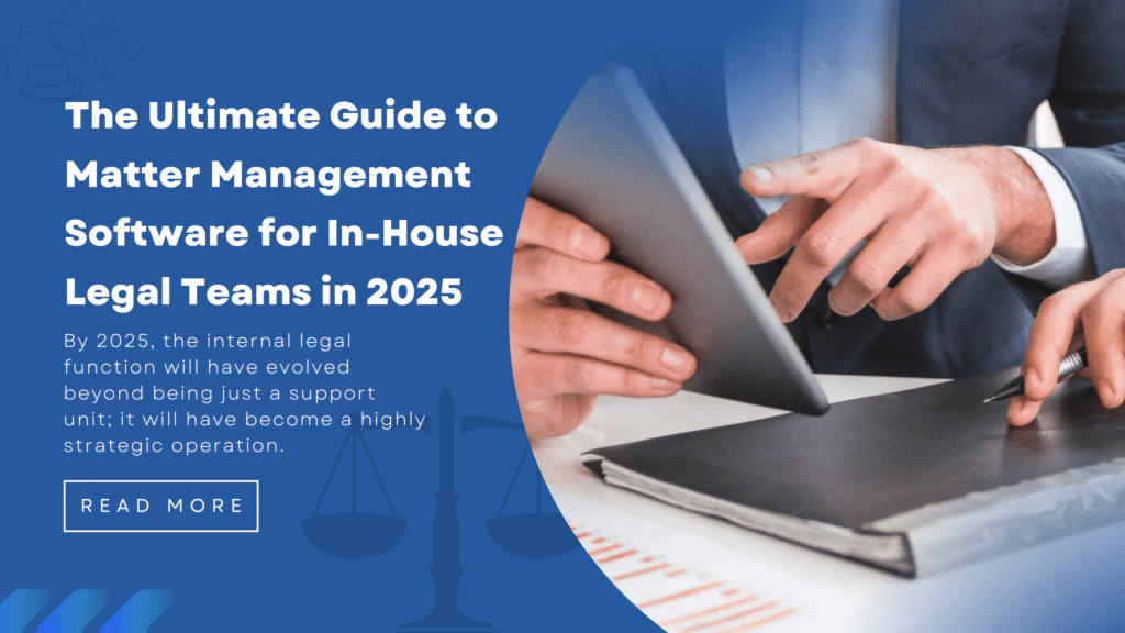 The Ultimate Guide to Matter Management Software for In-House Legal Teams in 2025