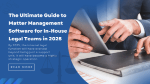 The Ultimate Guide to Matter Management Software for In-House Legal Teams in 2025